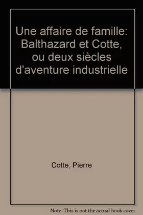 Couverture du produit · Une affaire de famille.: Balthazard et Cotte ou deux siècles d'aventure industrielle