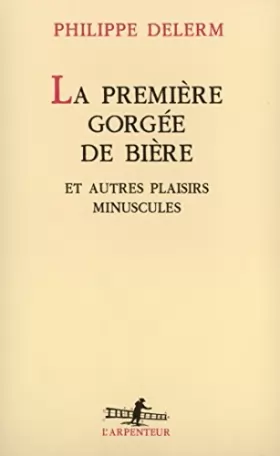 Couverture du produit · La Premiere Gorgee de Biere et Autres Plaisirs Minuscules (L'arpenteur) (French Edition) by Philippe Delerm(1997-06-01)