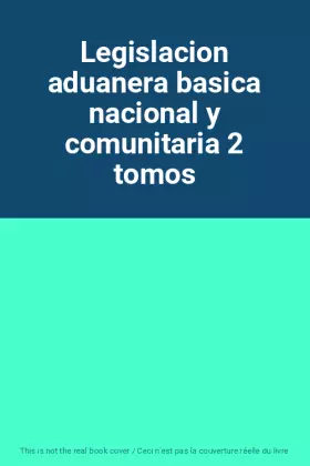 Couverture du produit · Legislacion aduanera basica nacional y comunitaria 2 tomos