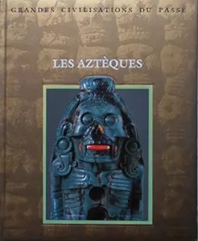 Couverture du produit · Grandes civilisations du passé: Les Aztèques