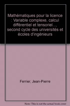 Couverture du produit · Mathématiques pour la licence : Variable complexe, calcul différentiel et tensoriel..., second cycle des universités et écoles 