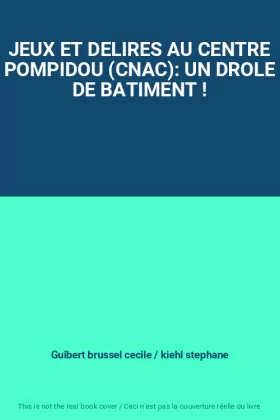 Couverture du produit · JEUX ET DELIRES AU CENTRE POMPIDOU (CNAC): UN DROLE DE BATIMENT !