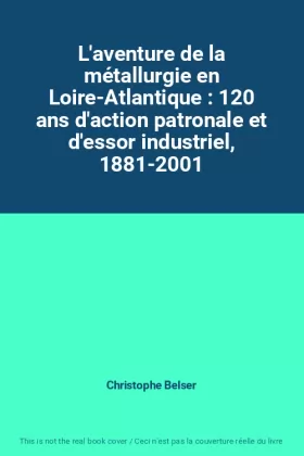 Couverture du produit · L'aventure de la métallurgie en Loire-Atlantique : 120 ans d'action patronale et d'essor industriel, 1881-2001