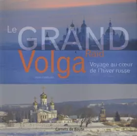 Couverture du produit · LE GRAND RAID VOLGA, VOYAGE AU COEUR DE L'HIVER RUSSE