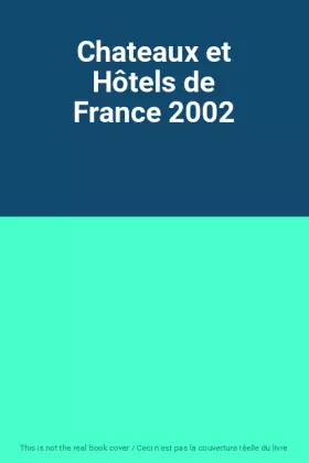 Couverture du produit · Chateaux et Hôtels de France 2002