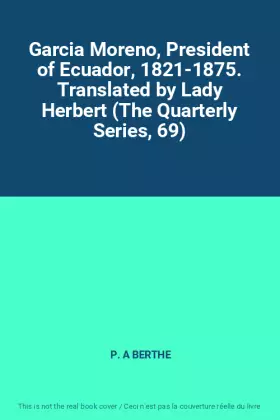 Couverture du produit · Garcia Moreno, President of Ecuador, 1821-1875. Translated by Lady Herbert (The Quarterly Series, 69)
