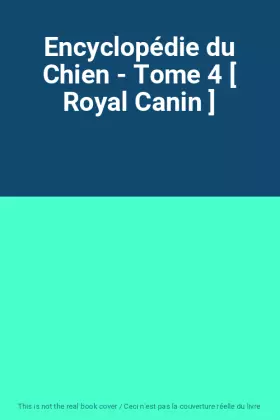Couverture du produit · Encyclopédie du Chien - Tome 4 [ Royal Canin ]