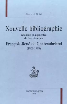 Couverture du produit · Nouvelle bibliographie refondue et augmentée de la critique sur François-René de Chateaubriand (1801-1999)