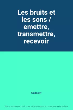 Couverture du produit · Les bruits et les sons / emettre, transmettre, recevoir