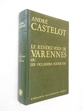 Couverture du produit · Le rendez-vous de Varennes ou Les occasions manquées / Castellot, A / Réf49630