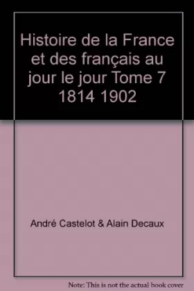 Couverture du produit · Histoire de la France et des français au jour le jour Tome 7 1814 1902
