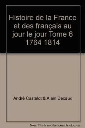 Couverture du produit · Histoire de la France et des français au jour le jour Tome 6 1764 1814