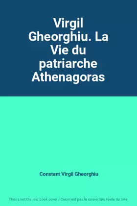 Couverture du produit · Virgil Gheorghiu. La Vie du patriarche Athenagoras