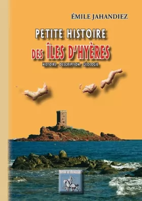 Couverture du produit · Petite histoire des îles d'Hyères (des origines à 1930, Presqu'île de Giens, Porquerolles, Port-Cros, Ile du Levant)