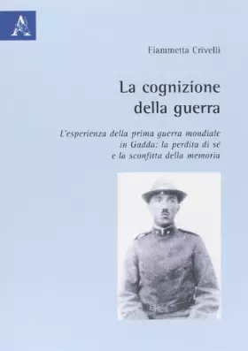 Couverture du produit · La cognizione della guerra. L'esperienza della prima guerra mondiale in Gadda: la perdita di sé e la sconfitta della memoria