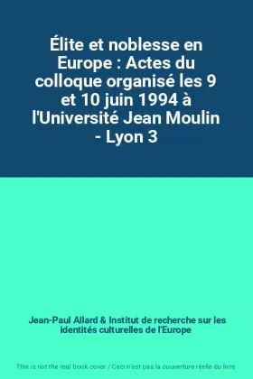 Couverture du produit · Élite et noblesse en Europe : Actes du colloque organisé les 9 et 10 juin 1994 à l'Université Jean Moulin - Lyon 3