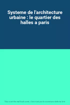 Couverture du produit · Systeme de l'architecture urbaine : le quartier des halles a paris