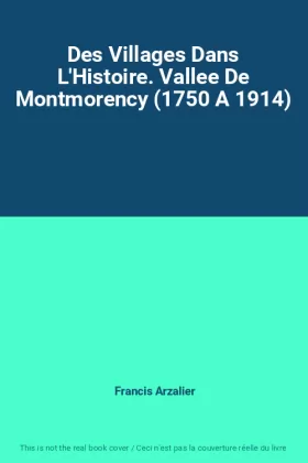 Couverture du produit · Des Villages Dans L'Histoire. Vallee De Montmorency (1750 A 1914)