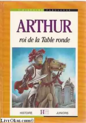 Couverture du produit · Arthur : Roi de la Table ronde (L'Histoire fabuleuse)