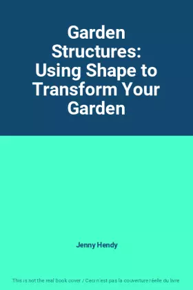 Couverture du produit · Garden Structures: Using Shape to Transform Your Garden
