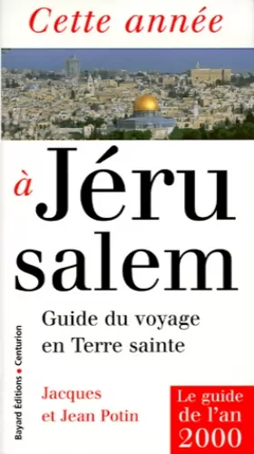 Couverture du produit · CETTE ANNEE A JERUSALEM. Guide du voyage en Terre sainte