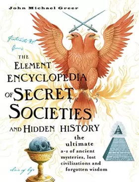 Couverture du produit · The Element Encyclopedia of Secret Societies and Hidden History: The Ultimate A–Z of Ancient Mysteries, Lost Civilizations and 