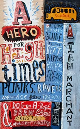 Couverture du produit · A Hero for High Times: A Younger Reader’s Guide to the Beats, Hippies, Freaks, Punks, Ravers, New-Age Travellers and Dog-on-a-R