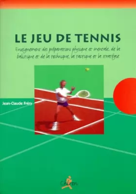 Couverture du produit · Le jeu de tennis :  Enseignement des préparations physique et mentales, de la balistique et de la technique, la tactique et la 