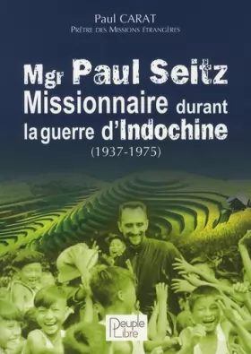 Couverture du produit · Mgr Paul Seitz - Missionnaire durant la guerre d´Indochine (1937-1975)