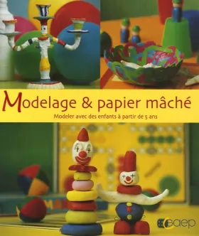 Couverture du produit · Modelage & papier mâché : Modeler avec des enfants à partir de 5 ans