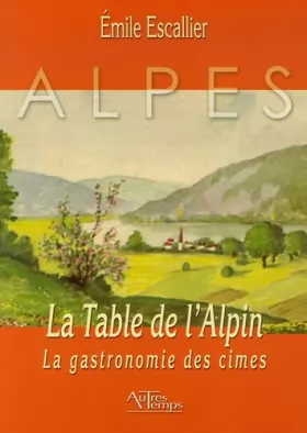 Couverture du produit · La Table de l'Alpin : La gastronomie des cimes