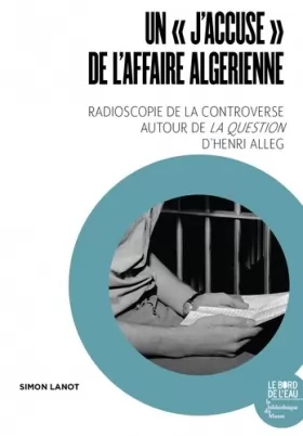 Couverture du produit · "Un J’accuse de l’affaire algérienne": Radioscopie de la controverse autour de La Question d’Henri Alleg