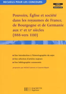 Couverture du produit · Pouvoirs, Eglise et société dans les royaumes de France, Germanie et Bourgogne aux Xe et XIe siècles (888-vers 1110)