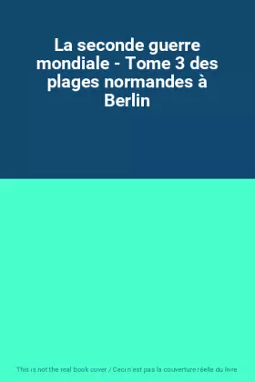 Couverture du produit · La seconde guerre mondiale - Tome 3 des plages normandes à Berlin