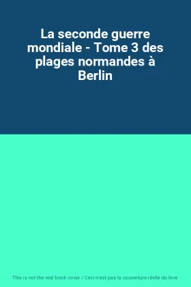 Couverture du produit · La seconde guerre mondiale - Tome 3 des plages normandes à Berlin