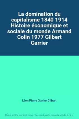 Couverture du produit · La domination du capitalisme 1840 1914 Histoire économique et sociale du monde Armand Colin 1977 Gilbert Garrier