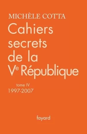 Couverture du produit · Cahiers secrets de la Ve République, tome 4 (1997-2007)