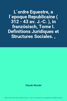 Couverture du produit · L`ordre Equestre, a l`epoque Republicaine ( 312 - 43 av. J.-C. ), in französisch, Tome I. Definitions Juridiques et Structures 