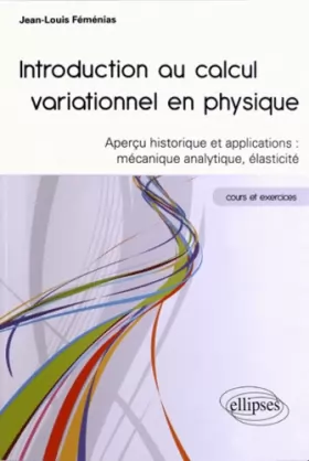 Couverture du produit · Introduction au Calcul Variationnel en Physique Aperçu Historique & Applications : Mécanique Analytique Élasticité. Cours & Exe