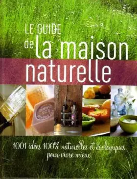 Couverture du produit · Le guide de maison naturelle 1001 idées 100% naturelles et écologiques pour vivre mieux