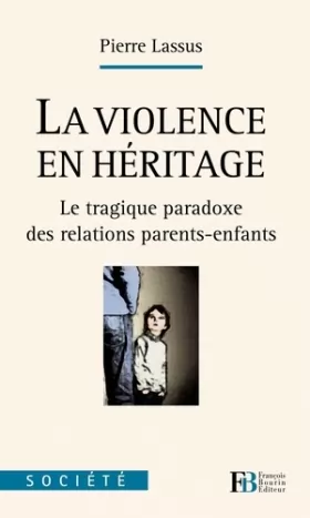 Couverture du produit · La violence en héritage: Le tragique paradoxe des relations parents-enfants
