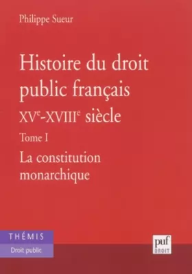 Couverture du produit · Histoire du droit public français XVe - XVIIIe siècle, Tome 1 : La Constitution monarchique