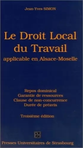 Couverture du produit · Le droit local du travail application en Alsace-Moselle : Repos dominical, garantie de ressources, clause de non-concurrence, d
