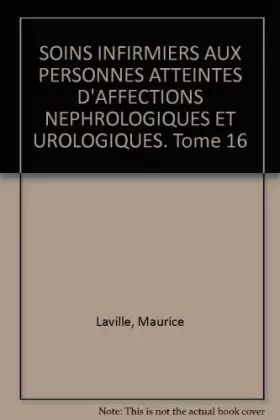 Couverture du produit · Soins Infirmiers Aux Personnes Atteintes D'Affections Nephrologiques Et Urologiques. Tome 16