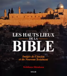 Couverture du produit · LES HAUTS LIEUX DE LA BIBLE. Images de l'Ancien et du Nouveau Testament
