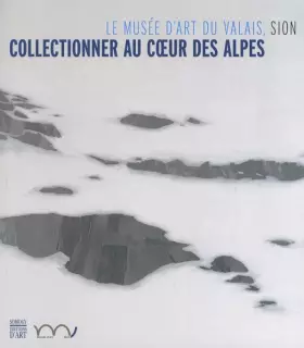 Couverture du produit · Collectionneur au coeur des Alpes: Le musée d'art du Valais, Sion