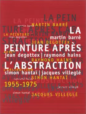 Couverture du produit · La peinture après l'abstraction: Martin Barré, Jean Degottex, Raymond Hains, Simon Hantaï, Jacques Villeglé, 1955-1975, [exposi