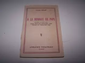 Couverture du produit · A la monnaie du pape : Comédie en 4 actes de Louis Velle... Paris, Théâtre Gramont, 19 mars 1956. Louis Velle ou l'auteur-acteu