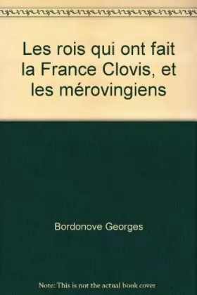 Couverture du produit · Les rois qui ont fait la France Clovis, et les mérovingiens