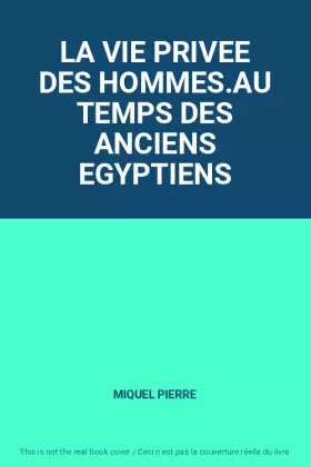 Couverture du produit · LA VIE PRIVEE DES HOMMES.AU TEMPS DES ANCIENS EGYPTIENS
